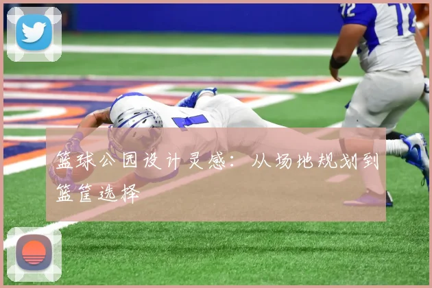 篮球公园设计灵感:从场地规划到篮筐选择