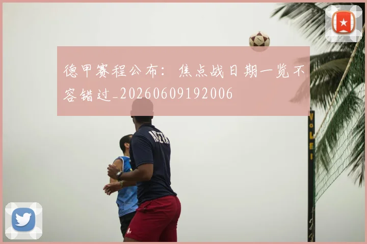 德甲赛程公布:焦点战日期一览不容错过_20260609192006